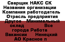 Сварщик НАКС СК › Название организации ­ Компания-работодатель › Отрасль предприятия ­ Другое › Минимальный оклад ­ 60 000 - Все города Работа » Вакансии   . Ненецкий АО,Красное п.